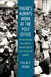 There's Always Work at the Post Office: African American Postal Workers and the Fight for Jobs, Justice, and Equality