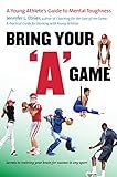 Bring Your "A" Game: A Young Athlete's Guide to Mental Toughness
