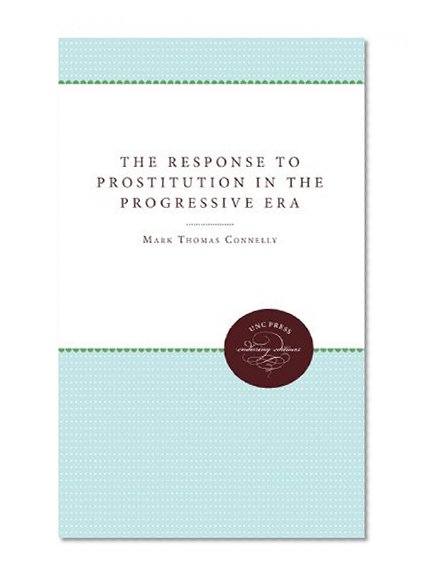 The Response to Prostitution in the Progressive Era (Unc Press Enduring Edition)