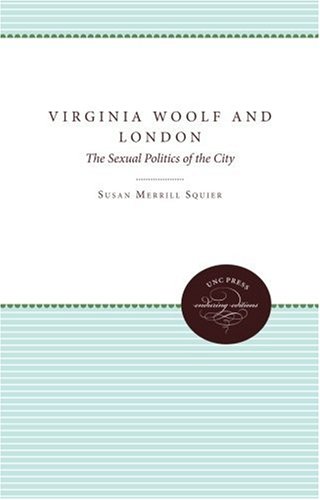 Virginia Woolf and London: The Sexual Politics of the City