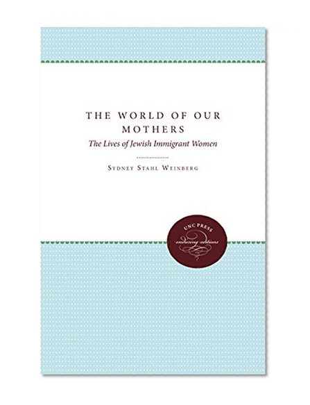 The World of Our Mothers: The Lives of Jewish Immigrant Women