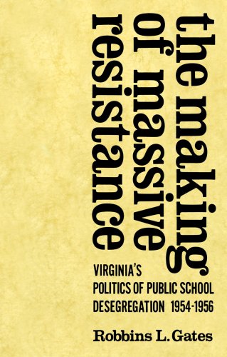 The Making of Massive Resistance: Virginia's Politics of Public School Desegregation, 1954-1956
