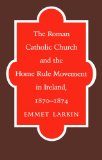 The Roman Catholic Church and the Home Rule Movement in Ireland, 1870-1874 (Unc Press Enduring Editions)