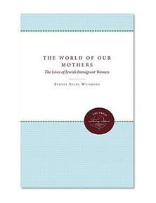 The World of Our Mothers: The Lives of Jewish Immigrant Women