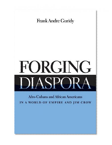 Forging Diaspora: Afro-Cubans and African Americans in a World of Empire and Jim Crow (Envisioning Cuba)