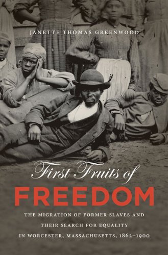 First Fruits of Freedom: The Migration of Former Slaves and Their Search for Equality in Worcester, Massachusetts, 1862-1900 (The John Hope Franklin Series in African American History and Culture)