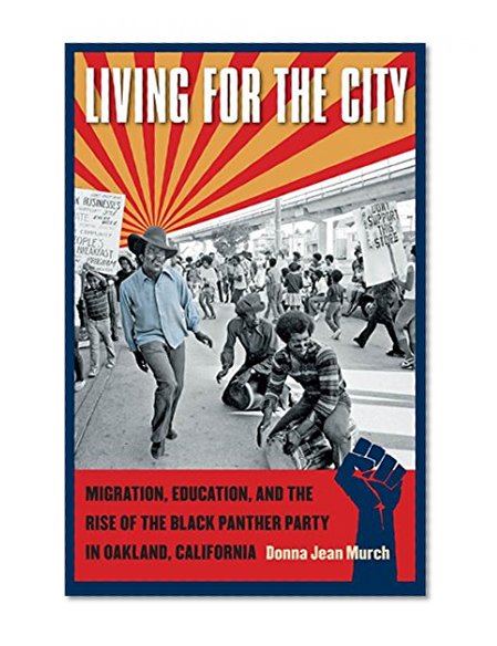 Book Cover Living for the City: Migration, Education, and the Rise of the Black Panther Party in Oakland, California (The John Hope Franklin Series in African American History and Culture)