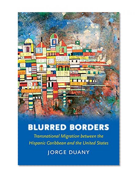Blurred Borders: Transnational Migration between the Hispanic Caribbean and the United States