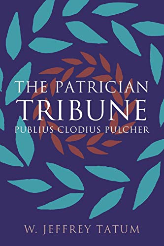 The Patrician Tribune: Publius Clodius Pulcher (Studies in the History of Greece and Rome)