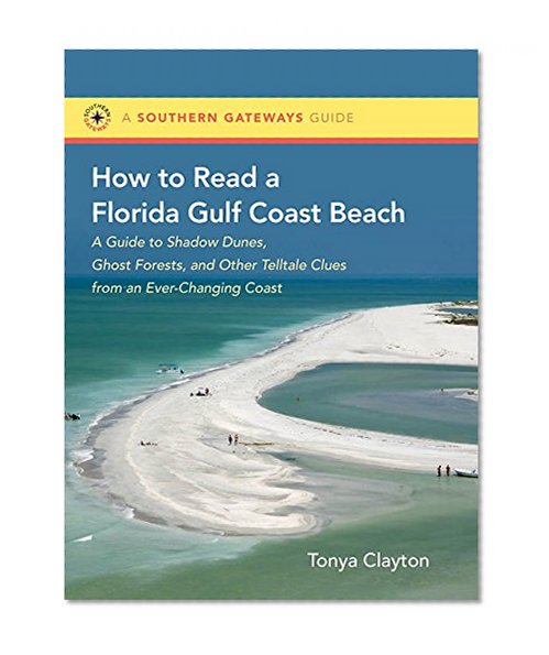 How to Read a Florida Gulf Coast Beach: A Guide to Shadow Dunes, Ghost Forests, and Other Telltale Clues from an Ever-Changing Coast (Southern Gateways Guides)
