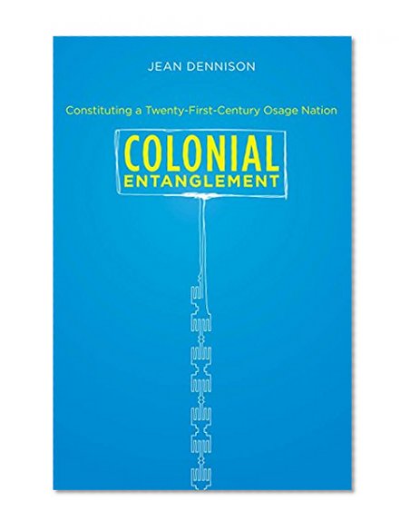 Colonial Entanglement: Constituting a Twenty-First-Century Osage Nation (First Peoples: New Directions in Indigenous Studies (University of North Carolina Press Paperback))