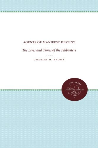 Agents of Manifest Destiny: The Lives and Times of the Filibusters
