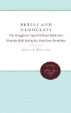 Rebels and Democrats: The Struggle for Equal Political Rights and Majority Rule during the American Revolution