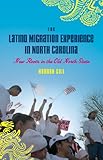The Latino Migration Experience in North Carolina: New Roots in the Old North State