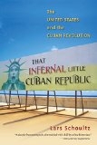 That Infernal Little Cuban Republic: The United States and the Cuban Revolution
