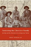 Sustaining the Cherokee Family: Kinship and the Allotment of an Indigenous Nation (First Peoples: New Directions in Indigenous Studies)
