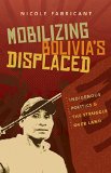 Mobilizing Bolivia's Displaced: Indigenous Politics and the Struggle over Land (First Peoples: New Directions in Indigenous Studies (University of North Carolina Press Paperback))
