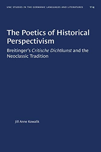 The Poetics of Historical Perspectivism: Breitinger's Critische Dichtkunst and the Neoclassic Tradition (University of North Carolina Studies in the Germanic Languages and Literatures)