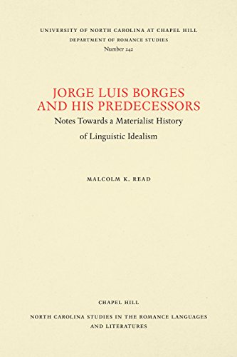 Jorge Luis Borges and His Predecessors: Notes Towards a Materialist Historiography of Linguistic Idealism (North Carolina Studies in the Romance Languages and Literatu)