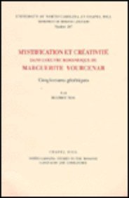 Mystification Et Creativite Dans L'Oeuvre Romanesque De Marguerite Yourcenar: Cinq Lectures Genetiques (North Carolina Studies in the Romance Languages and Literatures) (French Edition)