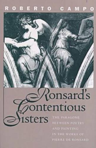 Ronsard's Contentious Sisters: The Paragone Between Poetry and Painting in the Works of Pierre De Ronsard (North Carolina Studies in the Romance Languages and Literatures)