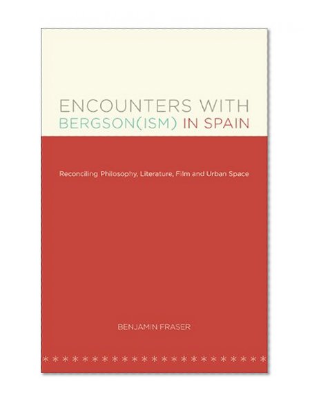 Encounters with Bergson(ism) in Spain: Reconciling Philosophy, Literature, Film and Urban Space (North Carolina Studies in the Romance Languages and Literatures)