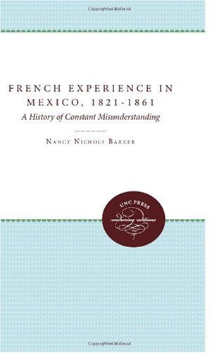 The French Experience in Mexico, 1821-1861: A History of Constant Misunderstanding