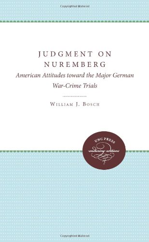Judgment on Nuremberg: American Attitudes toward the Major German War-Crime Trials