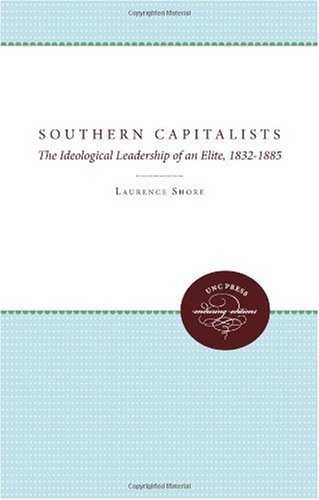 Southern Capitalists: The Ideological Leadership of an Elite, 1832-1885