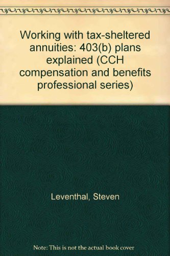 Working with tax-sheltered annuities: 403(b) plans explained (CCH compensation and benefits professional series)