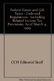 Federal Estate and Gift Taxes - Code and Regulations : Including Related Income Tax Provisions, As of March 9, 1999