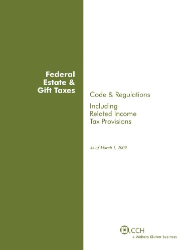 Federal Estate & Gift Taxes: Code & Regulations (Including Related Income Tax Provisions), As of March 2009