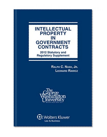 Intellectual Property in Government Contracts 2012 Statutory and Regulatory Supplement (FSC)