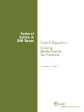 Federal Estate & Gift Taxes: Code & Regulations (Including Related Income Tax Provisions), As of March 2009