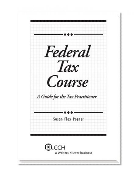 Federal Tax Course: A Guide for the Tax Practitioner (2013)
