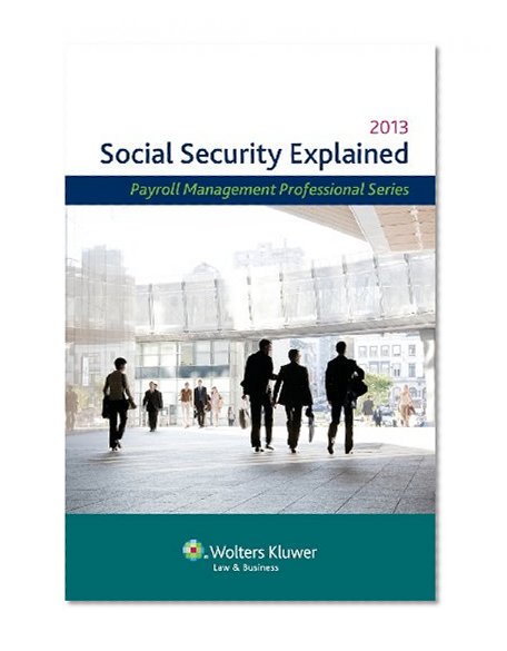 Social Security Explained, 2013 Edition (Payroll Management Professional Series)
