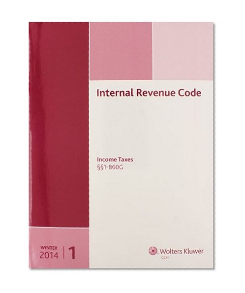 INTERNAL REVENUE CODE: Income, Estate, Gift, Employment and Excise Taxes (Winter 2014 Edition) (Internal Revenue Code. Winter)