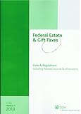 Federal Estate & Gift Taxes: Code & Regulations (Including Related Income Tax Provisions), As of March 2013