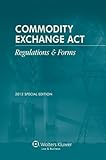 Commodity Exchange Act: Regulations & Forms Special Edition 2012