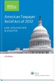 Tax Legislation 2012: American Taxpayer Relief Act of 2012: Law, Explanation & Analysis