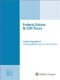 Federal Estate & Gift Taxes: Code & Regulations (Including Related Income Tax Provisions), As of March 2015
