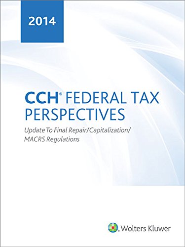 CCH Federal Tax Perspectives: 2014 Update To Final Repair/Capitalization/MACRS Regulations