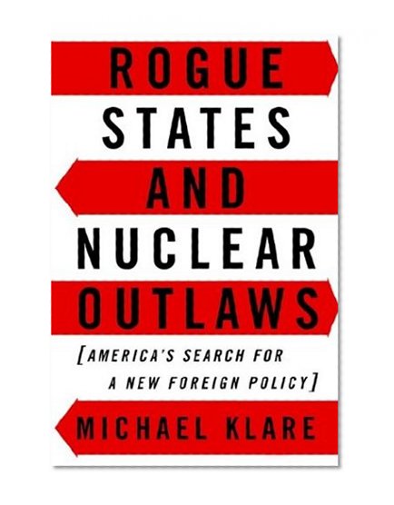 Rogue States and Nuclear Outlaws: America's Search for a New Foreign Policy