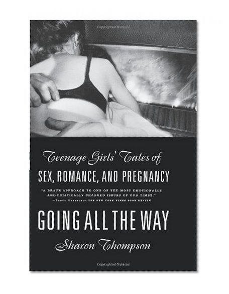 Going All the Way: Teenage Girls' Tales of Sex, Romance, and Pregnancy