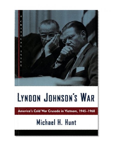 Lyndon Johnson's War: America's Cold War Crusade in Vietnam, 1945-1968 (Hill and Wang Critical Issues)