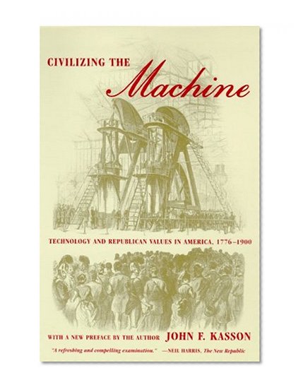 Civilizing the Machine: Technology and Republican Values in America, 1776-1900
