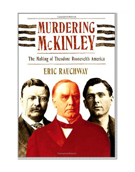 Book Cover Murdering McKinley: The Making of Theodore Roosevelt's America