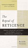 The Repeal of Reticence: America's Cultural and Legal Struggles Over Free Speech, Obscenity, Sexual Liberation, and Modern Art