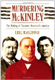 Murdering McKinley: The Making of Theodore Roosevelt's America
