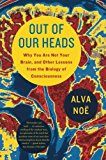 Out of Our Heads: Why You Are Not Your Brain, and Other Lessons from the Biology of Consciousness